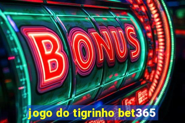 jogo do tigrinho bet365